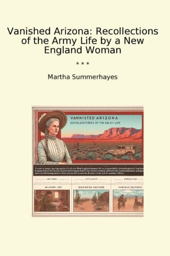 Vanished Arizona: Recollections of the Army Life by a New England Woman