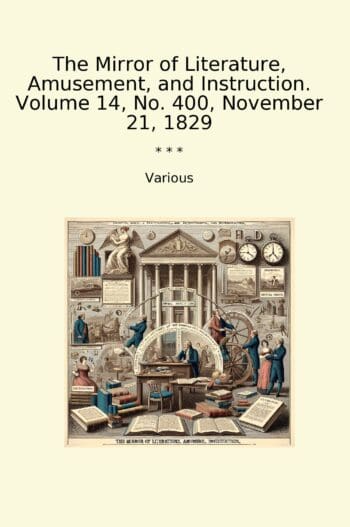 The Mirror of Literature, Amusement, and Instruction. Volume 14, No. 400, November 21, 1829
