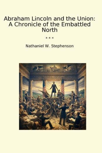 Abraham Lincoln and the Union: A Chronicle of the Embattled North