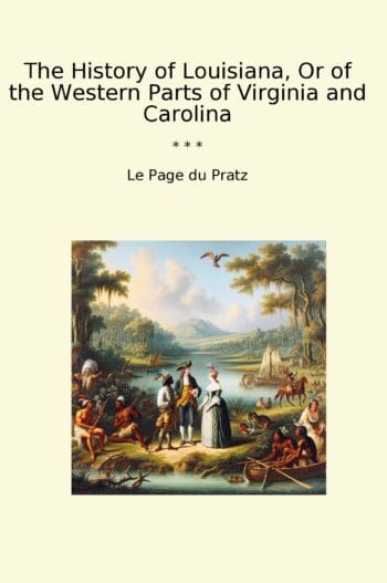 The History of Louisiana, Or of the Western Parts of Virginia and Carolina