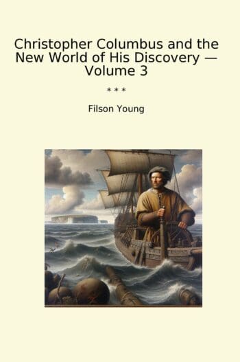 Christopher Columbus and the New World of His Discovery — Volume 3
