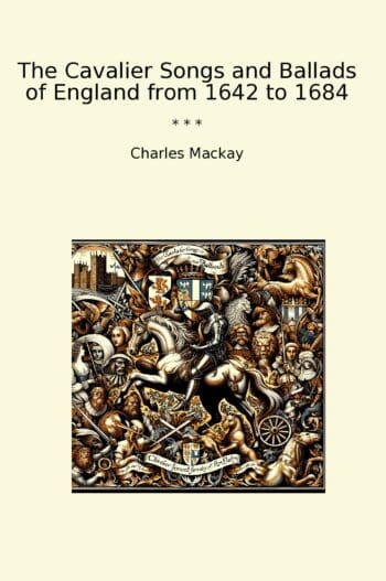 The Cavalier Songs and Ballads of England from 1642 to 1684