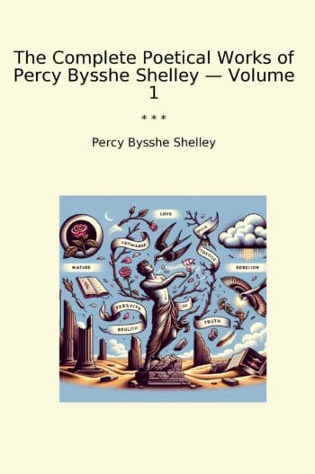The Complete Poetical Works of Percy Bysshe Shelley — Volume 1