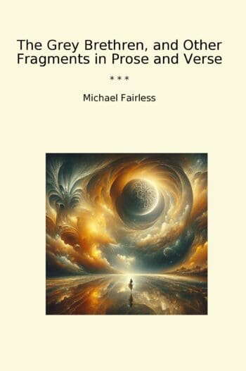 The Grey Brethren, and Other Fragments in Prose and Verse