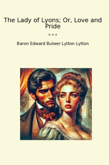 The Lady of Lyons; Or, Love and Pride