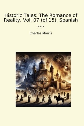 Historic Tales: The Romance of Reality. Vol. 07 (of 15), Spanish