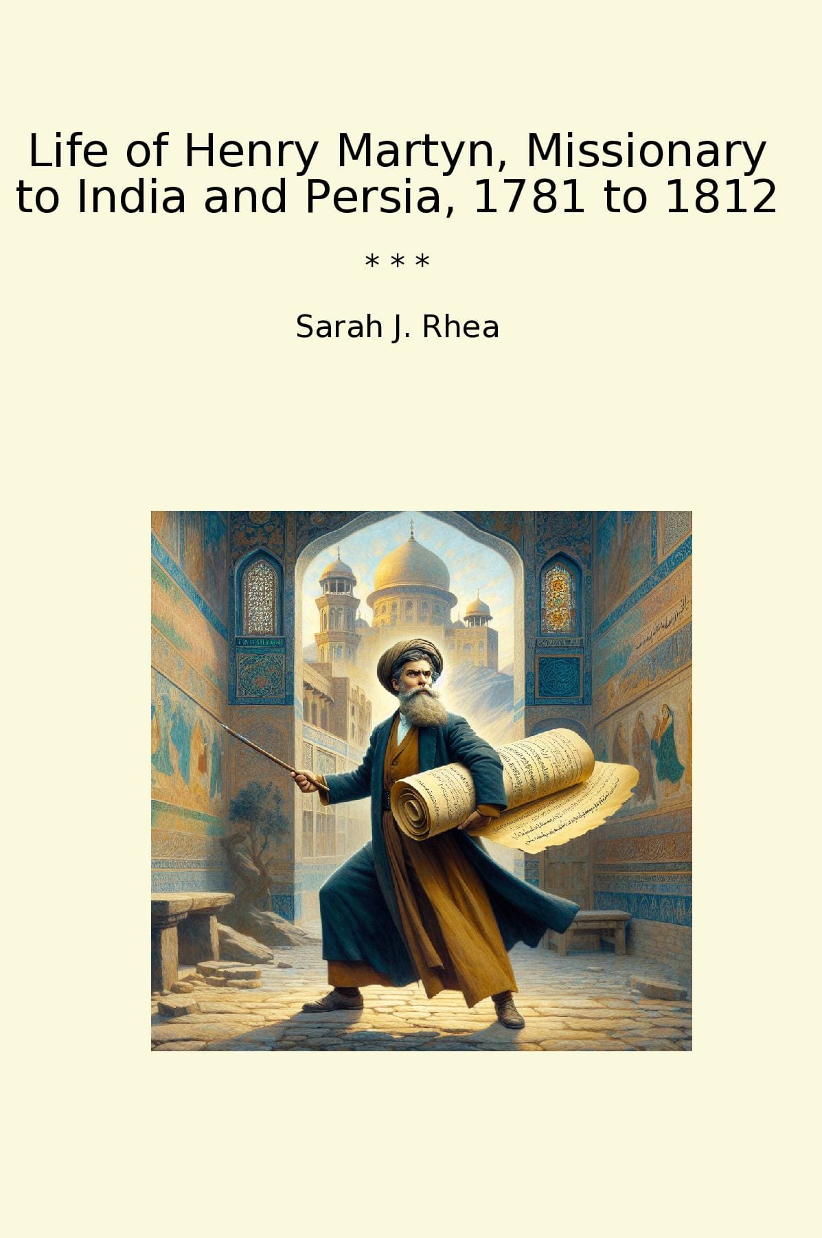 Life of Henry Martyn, Missionary to India and Persia, 1781 to 1812