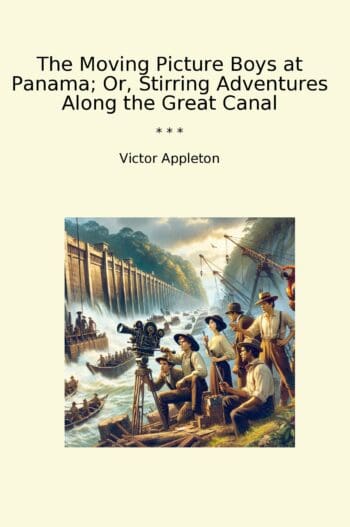 The Moving Picture Boys at Panama; Or, Stirring Adventures Along the Great Canal
