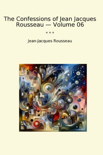 The Confessions of Jean Jacques Rousseau — Volume 06