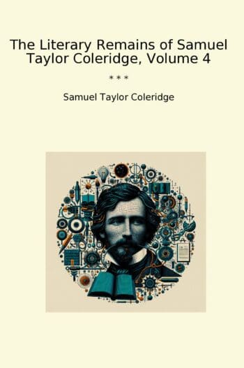The Literary Remains of Samuel Taylor Coleridge, Volume 4