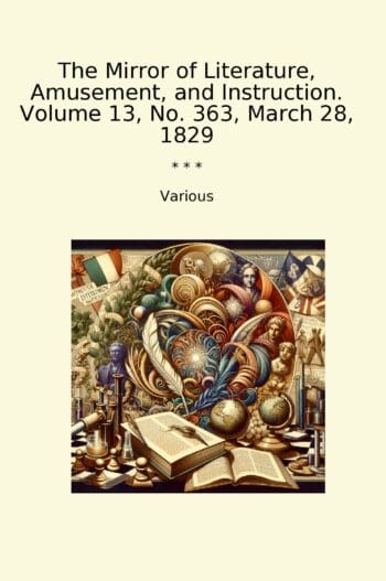The Mirror of Literature, Amusement, and Instruction. Volume 13, No. 363, March 28, 1829