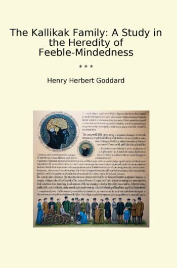 The Kallikak Family: A Study in the Heredity of Feeble-Mindedness