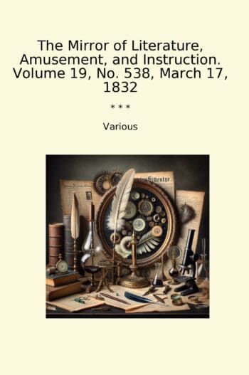 The Mirror of Literature, Amusement, and Instruction. Volume 19, No. 538, March 17, 1832