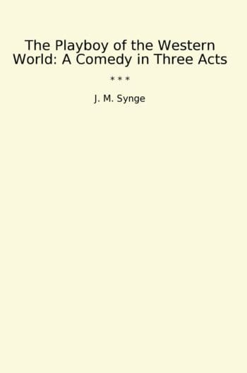 The Playboy of the Western World: A Comedy in Three Acts