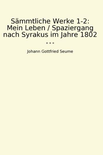 Sämmtliche Werke 1-2: Mein Leben / Spaziergang nach Syrakus im Jahre 1802