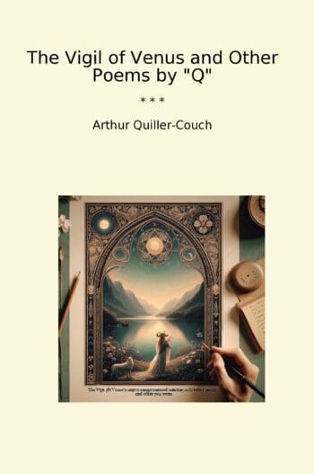 The Vigil of Venus and Other Poems by "Q"