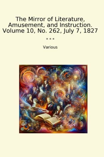 The Mirror of Literature, Amusement, and Instruction. Volume 10, No. 262, July 7, 1827