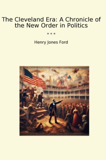 The Cleveland Era: A Chronicle of the New Order in Politics