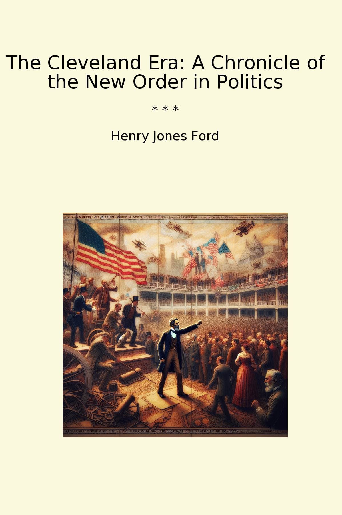 The Cleveland Era: A Chronicle of the New Order in Politics