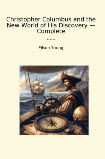 Christopher Columbus and the New World of His Discovery — Complete
