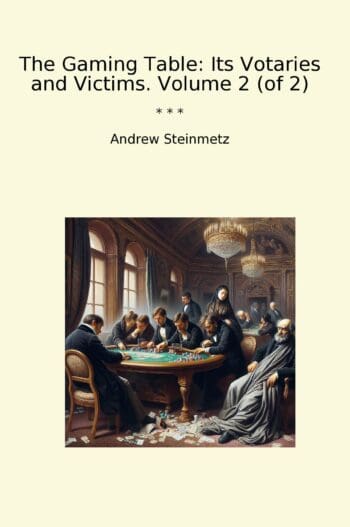 The Gaming Table: Its Votaries and Victims. Volume 2 (of 2)