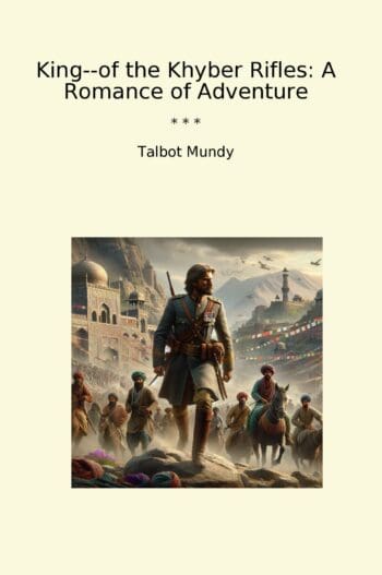 King--of the Khyber Rifles: A Romance of Adventure