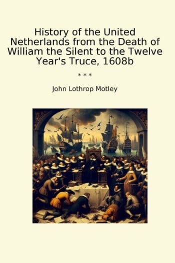 History of the United Netherlands from the Death of William the Silent to the Twelve Year's Truce, 1608b
