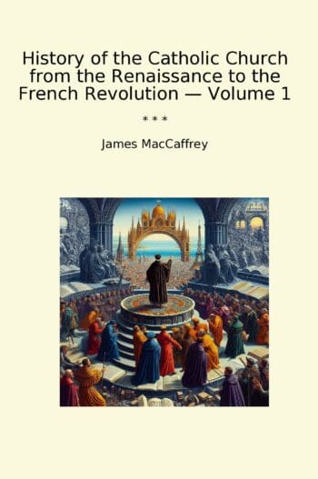 History of the Catholic Church from the Renaissance to the French Revolution — Volume 1
