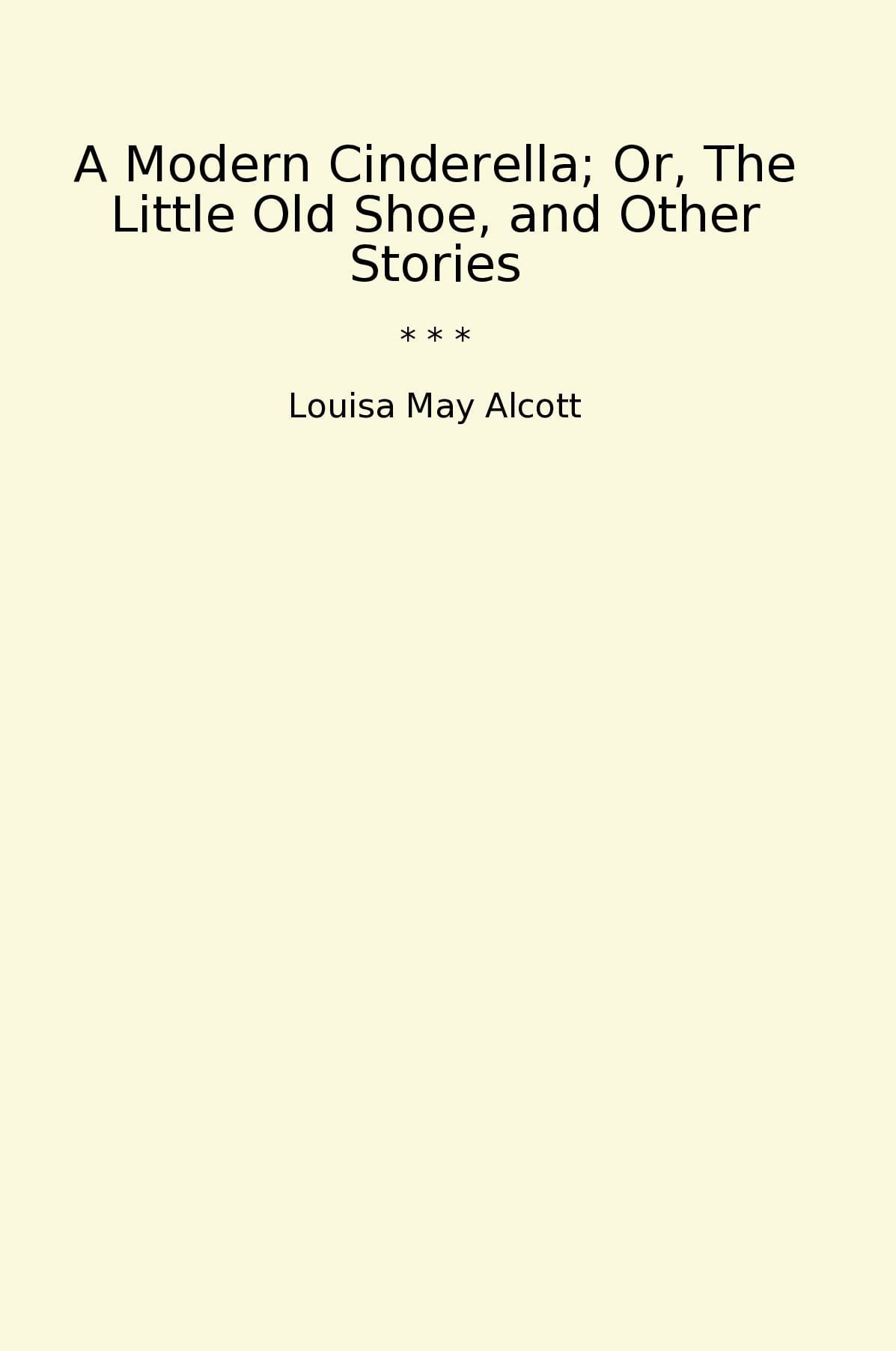 A Modern Cinderella; Or, The Little Old Shoe, and Other Stories