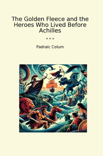 The Golden Fleece and the Heroes Who Lived Before Achilles