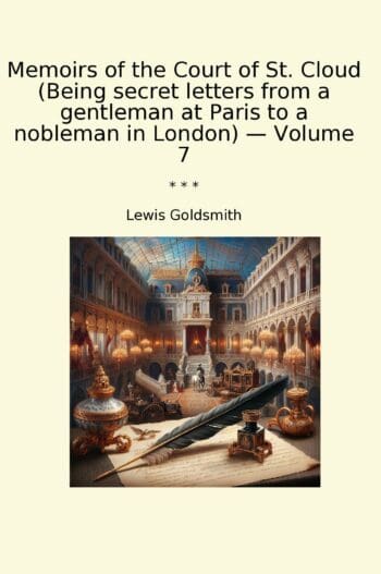 Memoirs of the Court of St. Cloud (Being secret letters from a gentleman at Paris to a nobleman in London) — Volume 7