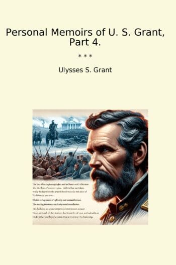 Personal Memoirs of U. S. Grant, Part 4.