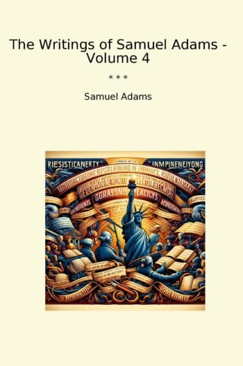 The Writings of Samuel Adams - Volume 4