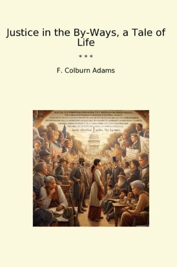Justice in the By-Ways, a Tale of Life