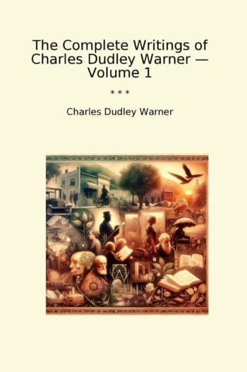 The Complete Writings of Charles Dudley Warner — Volume 1