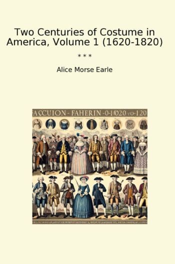 Two Centuries of Costume in America, Volume 1 (1620-1820)