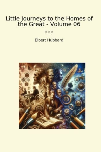Little Journeys to the Homes of the Great - Volume 06