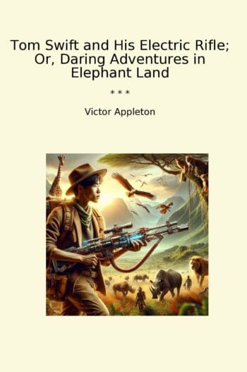 Tom Swift and His Electric Rifle; Or, Daring Adventures in Elephant Land