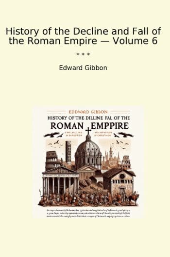 History of the Decline and Fall of the Roman Empire — Volume 6