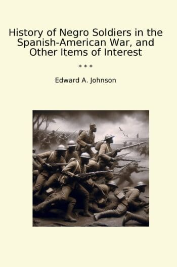 History of Negro Soldiers in the Spanish-American War, and Other Items of Interest