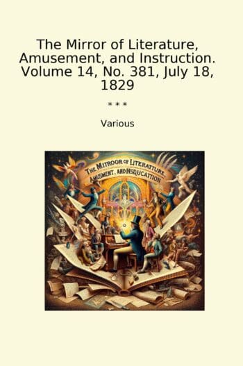 The Mirror of Literature, Amusement, and Instruction. Volume 14, No. 381, July 18, 1829