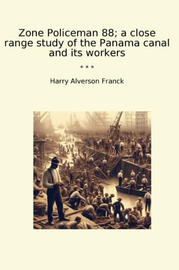 Zone Policeman 88; a close range study of the Panama canal and its workers