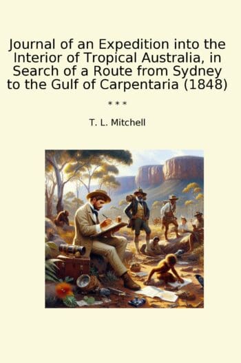 Journal of an Expedition into the Interior of Tropical Australia, in Search of a Route from Sydney to the Gulf of Carpentaria (1848)
