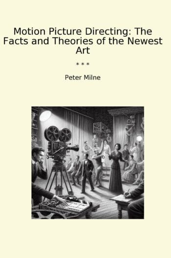 Motion Picture Directing: The Facts and Theories of the Newest Art