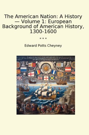 The American Nation: A History — Volume 1: European Background of American History, 1300-1600