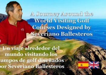 A Journey Around the World Visiting Golf Courses Designed by Severiano Ballesteros- Un Viaje Alrededor del Mundo Visitando los Campos de Golf Diseñados por Severiano Ballesteros