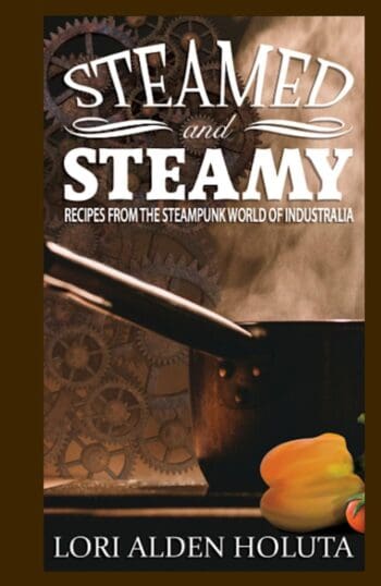 Steamed and Steamy: Recipes from the Steampunk World of Industralia
