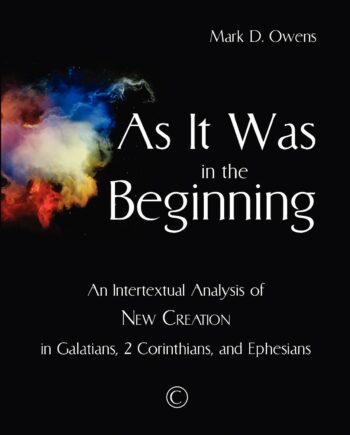 As it Was in the Beginning: An Intertextual Analysis of New Creation in Galatians, 2 Corinthians and Ephesians
