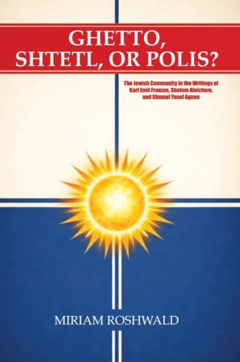 Ghetto, Shtetl, or Polis? the Jewish Community in the Writings of Karl Emil Franzos, Sholom Aleichem, and Shmuel Yosef Agnon