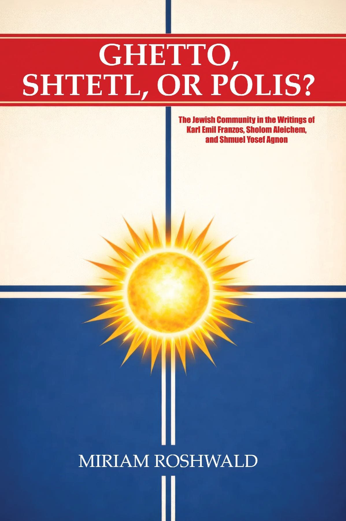 Ghetto, Shtetl, or Polis? the Jewish Community in the Writings of Karl Emil Franzos, Sholom Aleichem, and Shmuel Yosef Agnon